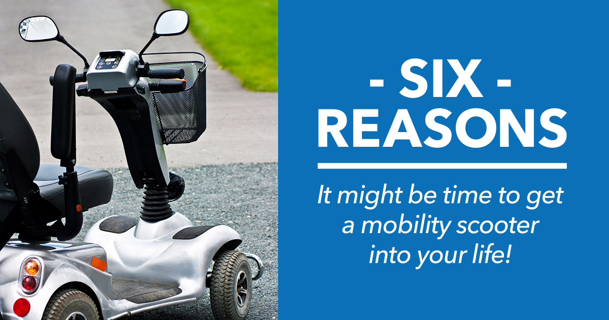 Six reasons it might be time to get a mobility scooter into your life! 